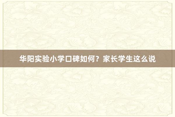 华阳实验小学口碑如何？家长学生这么说